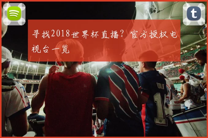寻找2018世界杯直播？官方授权电视台一览