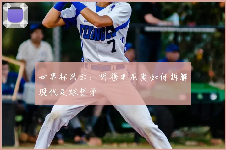 世界杯风云，听穆里尼奥如何拆解现代足球哲学