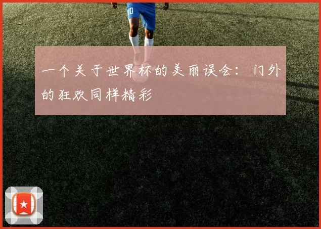 一个关于世界杯的美丽误会：门外的狂欢同样精彩