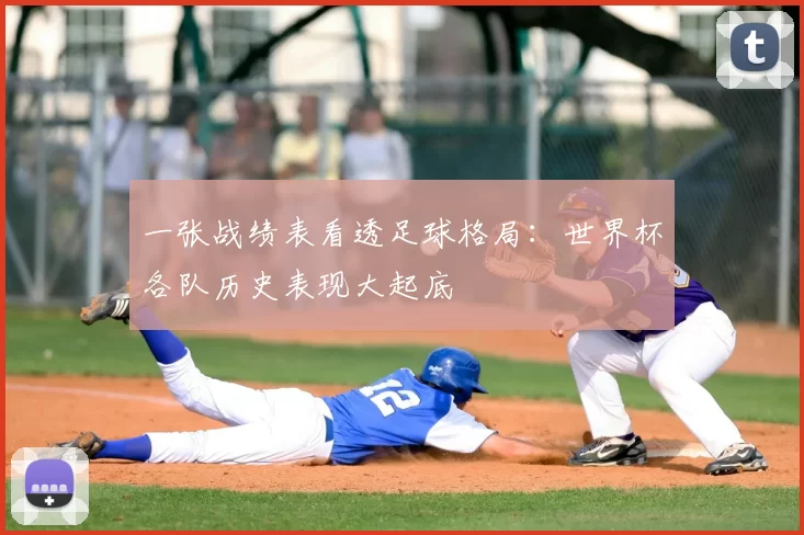 一张战绩表看透足球格局：世界杯各队历史表现大起底