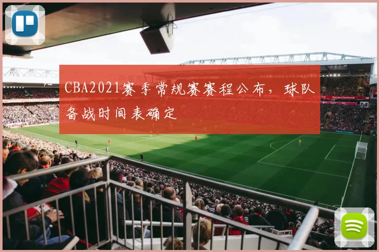 CBA2021赛季常规赛赛程公布，球队备战时间表确定