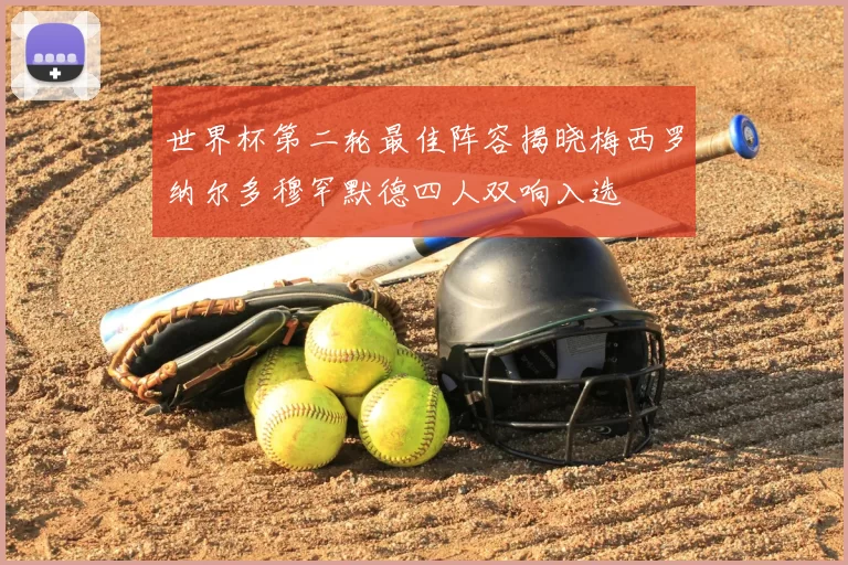 世界杯第二轮最佳阵容揭晓梅西罗纳尔多穆罕默德四人双响入选