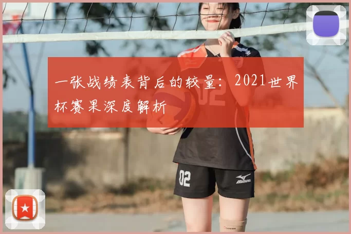 一张战绩表背后的较量：2021世界杯赛果深度解析